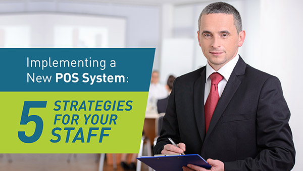 Implementing a New POS System: 5 Strategies for Your Staff
